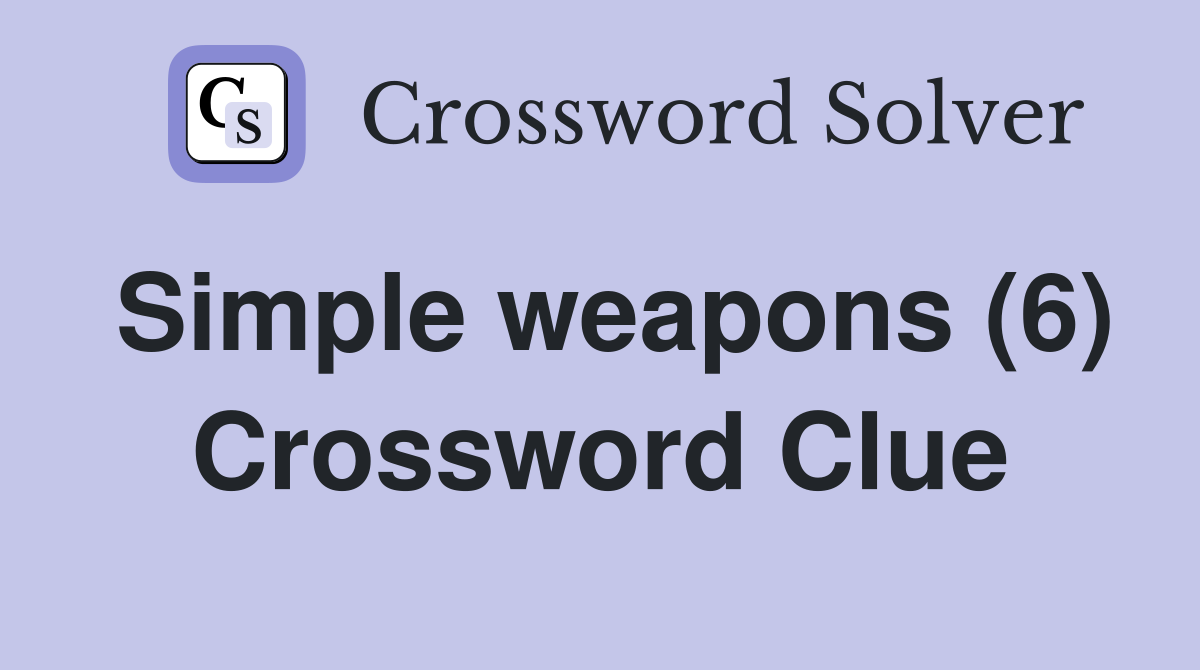 Simple weapons (6) Crossword Clue Answers Crossword Solver